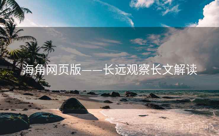 海角网页版——长远观察长文解读  第1张