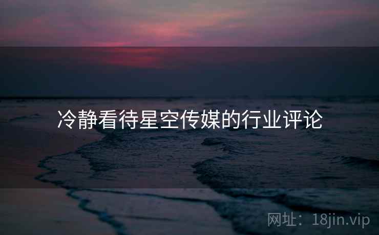 冷静看待星空传媒的行业评论