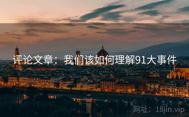 评论文章：我们该如何理解91大事件