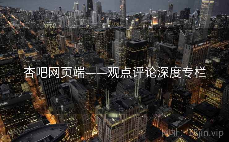 杏吧网页端——观点评论深度专栏