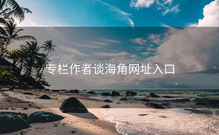 专栏作者谈海角网址入口