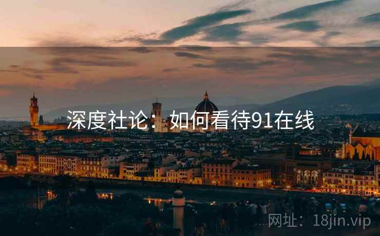 深度社论：如何看待91在线