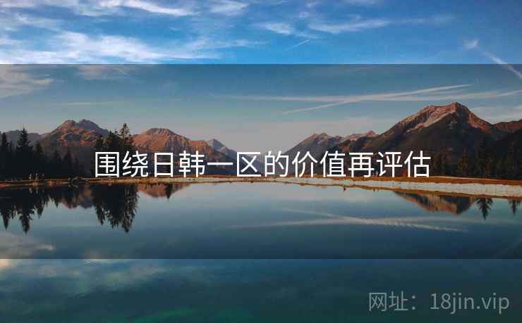 围绕日韩一区的价值再评估