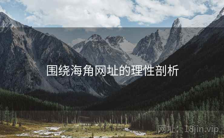 围绕海角网址的理性剖析