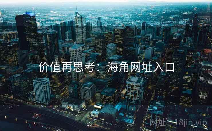 价值再思考:海角网址入口